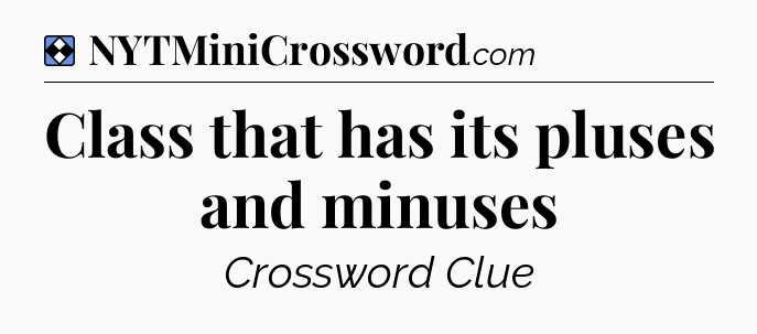 Solution: Class that has its pluses and minuses - NYT Mini Crossword