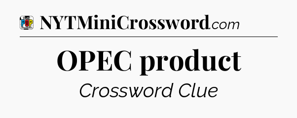 OPEC product Crossword Clue