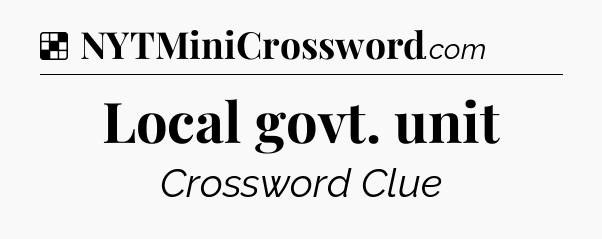 Solution: Local govt. unit - NYT Crossword
