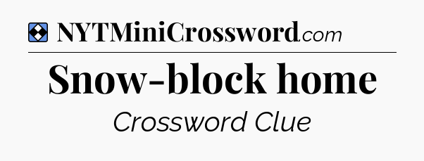 Solution: Snow-block home - NYT Mini Crossword