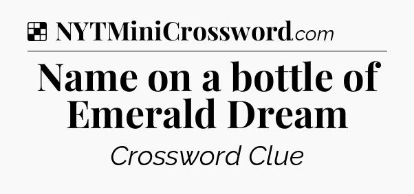 Solution: Name on a bottle of Emerald Dream - NYT Crossword