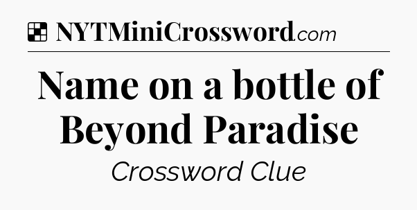 Solution: Name on a bottle of Beyond Paradise - NYT Crossword