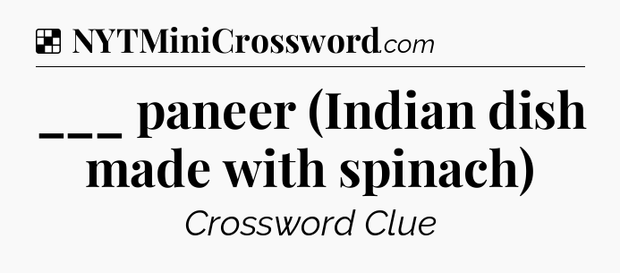 Solution: ___ paneer (Indian dish made with spinach) - NYT Crossword