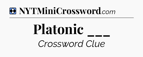 Solution: Platonic ___ - NYT Mini Crossword