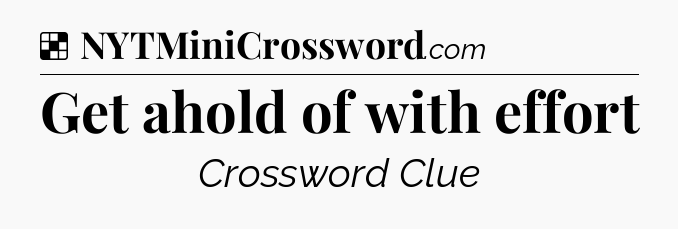 Solution: Get ahold of with effort - NYT Crossword