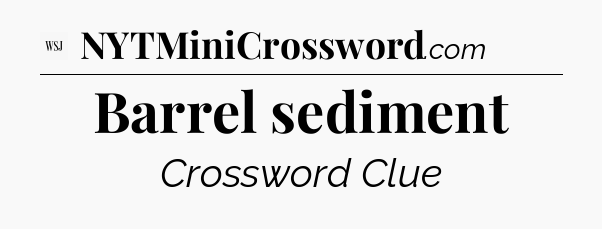 Barrel sediment - WSJ Crossword