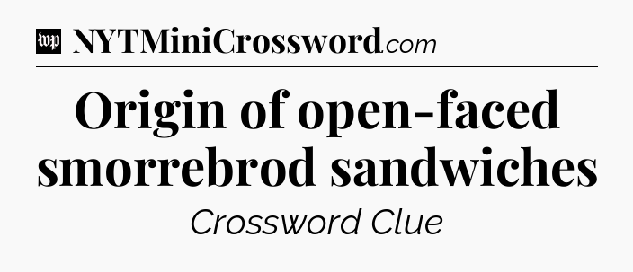 Origin of open-faced smorrebrod sandwiches Crossword Clue