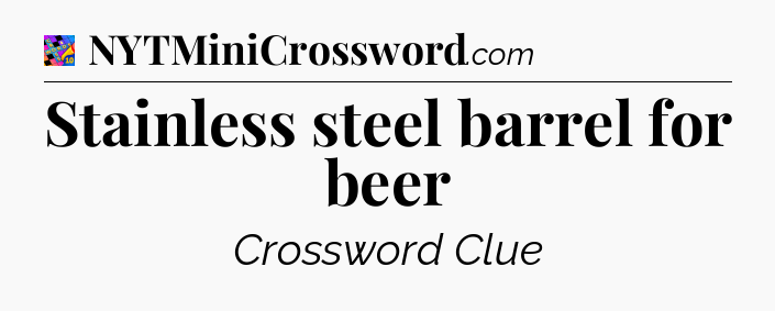 Stainless steel barrel for beer Crossword Clue