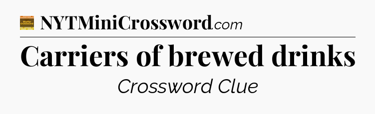 Carriers of brewed drinks - Eugene Sheffer Crossword