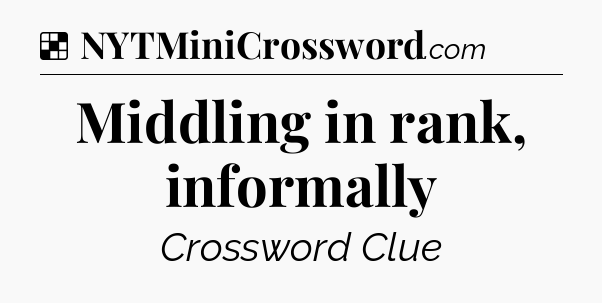 Solution: Middling in rank, informally - NYT Crossword