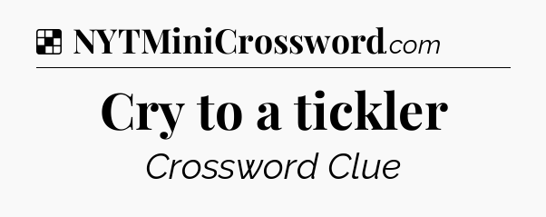 Solution: Cry to a tickler - NYT Crossword