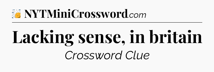 Lacking sense, in britain - 7 Little Words