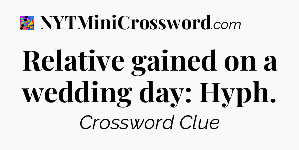 Relative gained on a wedding day: Hyph Crossword Clue
