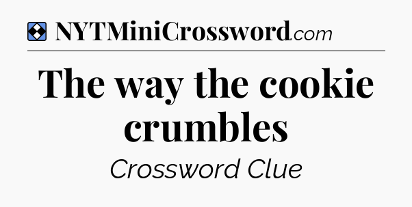 Solution: The way the cookie crumbles - NYT Mini Crossword