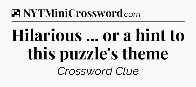 Solution: Hilarious ... or a hint to this puzzle's theme - NYT Crossword