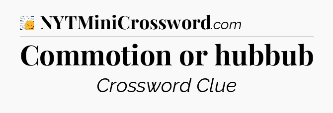 Commotion or hubbub - 7 Little Words