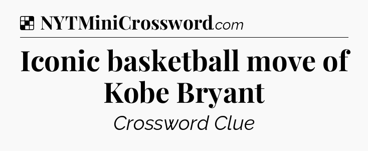 Solution: Iconic basketball move of Kobe Bryant - NYT Crossword