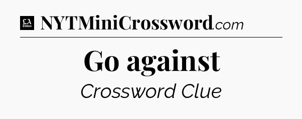 Go against - LA Times Crossword