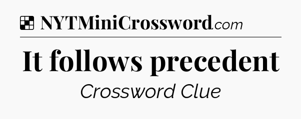 Solution: It follows precedent - NYT Crossword