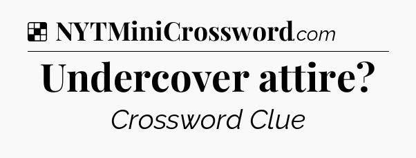 Solution: Undercover attire - NYT Crossword