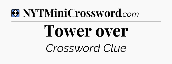 Solution: Tower over - NYT Mini Crossword