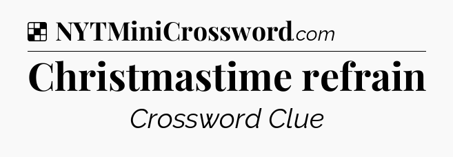 Solution: Christmastime refrain - NYT Crossword