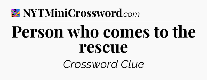 Person who comes to the rescue Crossword Clue
