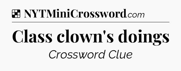 Solution: Class clown's doings - NYT Crossword