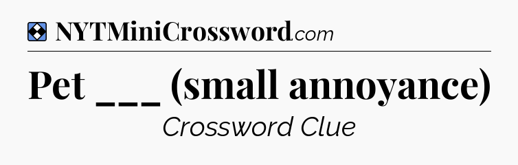 Solution: Pet ___ (small annoyance) - NYT Mini Crossword
