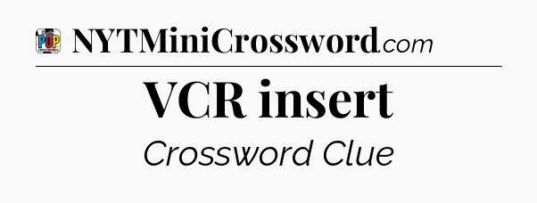 VCR insert Crossword Clue