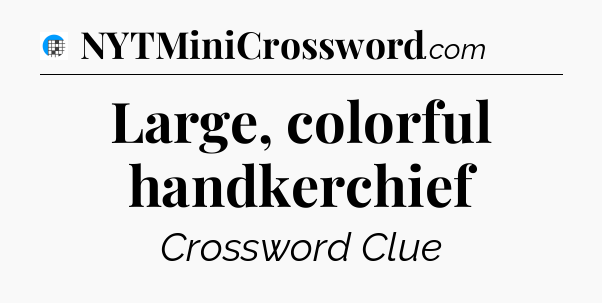 Large, colorful handkerchief Crossword Clue