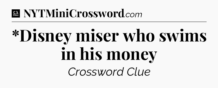 *Disney miser who swims in his money - LA Times Crossword