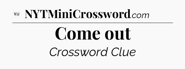 Come out - WSJ Crossword