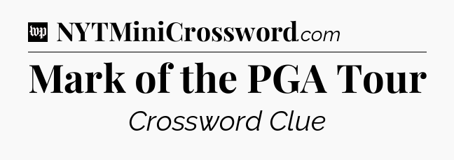 Mark of the PGA Tour Crossword Clue