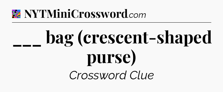 ___ bag (crescent-shaped purse) Crossword Clue