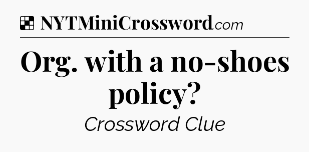 Solution: Org. with a no-shoes policy - NYT Crossword