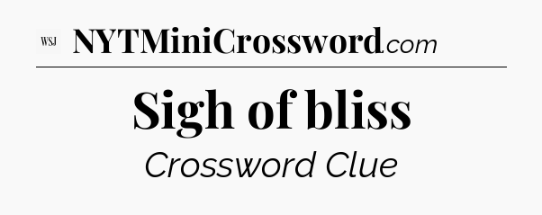 Sigh of bliss - WSJ Crossword