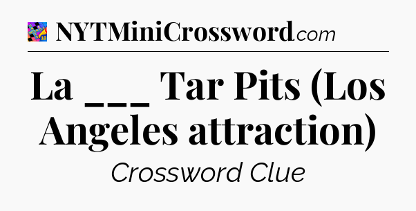 La ___ Tar Pits (Los Angeles attraction) Crossword Clue
