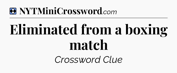 Solution: Eliminated from a boxing match - NYT Mini Crossword