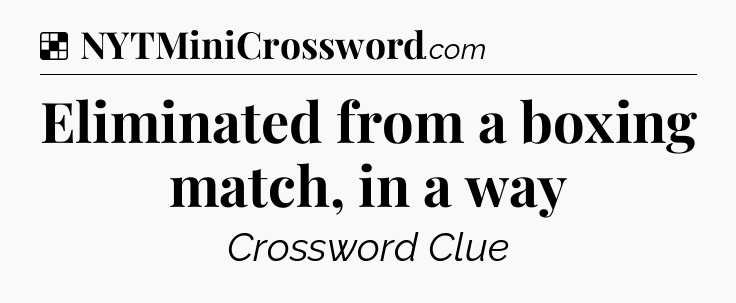 Solution: Eliminated from a boxing match, in a way - NYT Crossword