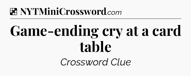 Solution: Game-ending cry at a card table - NYT Crossword