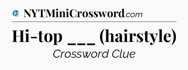 Hi-top ___ (hairstyle) Crossword Clue
