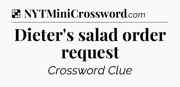 Solution: Dieter's salad order request - NYT Crossword