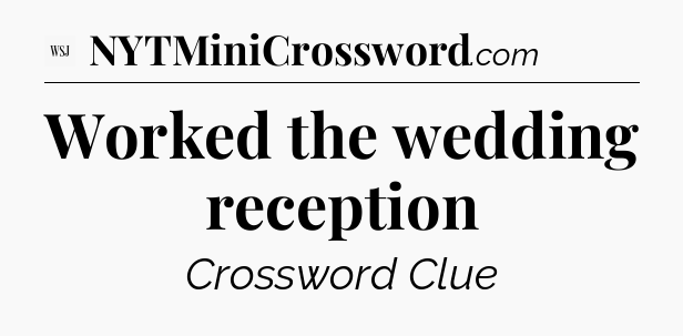 Worked the wedding reception - WSJ Crossword