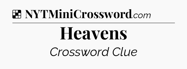 Solution: Heavens  - NYT Crossword
