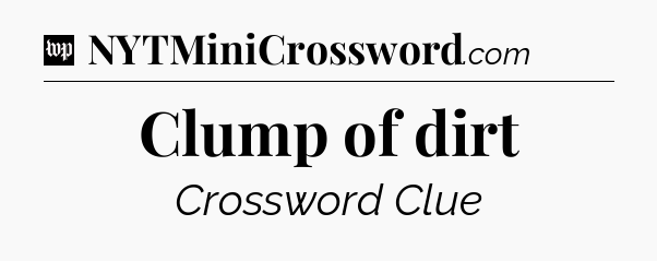 Clump of dirt Crossword Clue