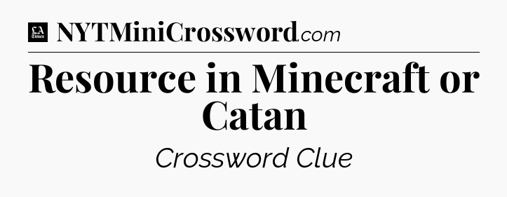Resource in Minecraft or Catan - LA Times Crossword