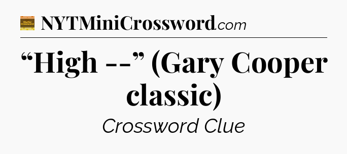 “High --” (Gary Cooper classic) crossword clue Eugene Sheffer