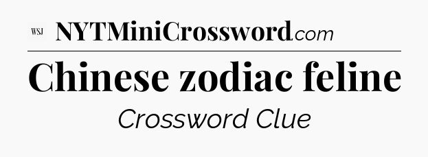 Chinese zodiac feline - WSJ Crossword