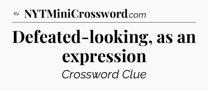 Defeated-looking, as an expression - WSJ Crossword